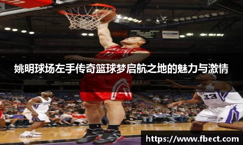 姚明球场左手传奇篮球梦启航之地的魅力与激情
